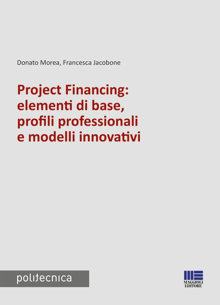 Project financing: elementi di base, profili professionali e modelli innovativi Project financing: elementi di base, profili professionali e modelli innovativi