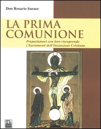 La prima comunione. Prepariamoci con loro riscoprendo i sacramenti dell'iniziazione cristiana La prima comunione. Prepariamoci con loro riscoprendo i sacramenti dell'iniziazione cristiana