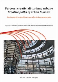 Percorsi creativi di turismo urbano. Beni culturali e riqualificazione nella città contemporanea Percorsi creativi di turismo urbano. Beni culturali e riqualificazione nella città contemporanea