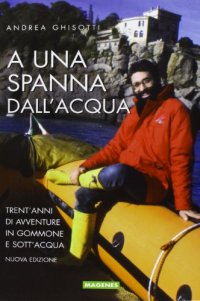 A una spanna dall'acqua. Trent'anni di avventure in gommone e sott'acqua