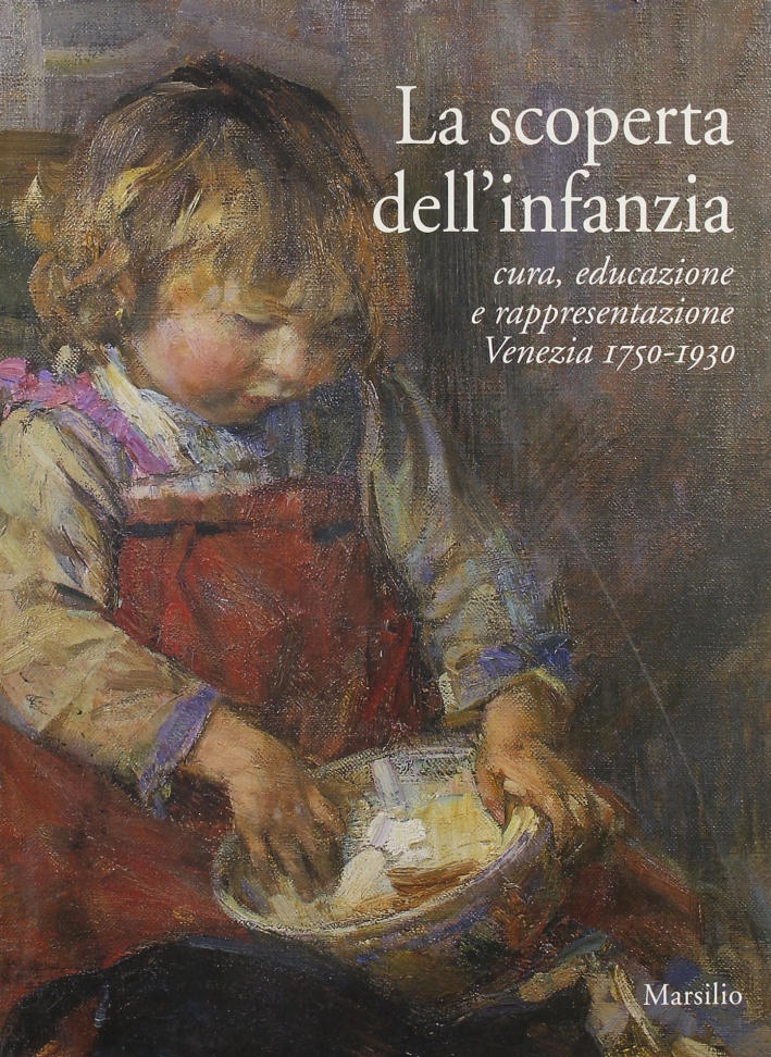 La scoperta dell'infanzia. Cura, educazione e rappresentazione. Venezia 1750-1930