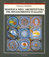 La maiolica nell'architettura del Rinascimento italiano