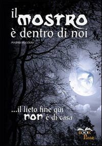 Il Mostro è Dentro di Noi. Il Lieto Fine Qui non è di Casa Il Mostro è Dentro di Noi. Il Lieto Fine Qui non è di Casa