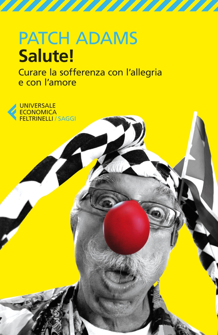 Salute! Curare la sofferenza con l'allegria e con l'amore Salute! Curare la sofferenza con l'allegria e con l'amore