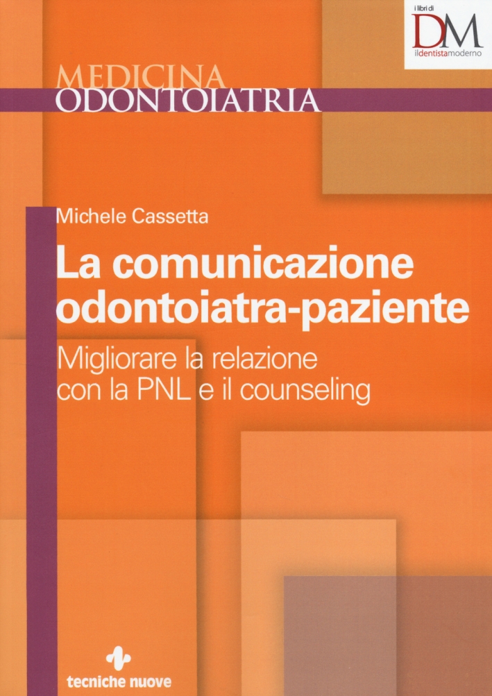 La comunicazione odontoiatra-paziente. Migliorare la relazione con la PNL e il counseling La comunicazione odontoiatra-paziente. Migliorare la relazione con la PNL e il counseling