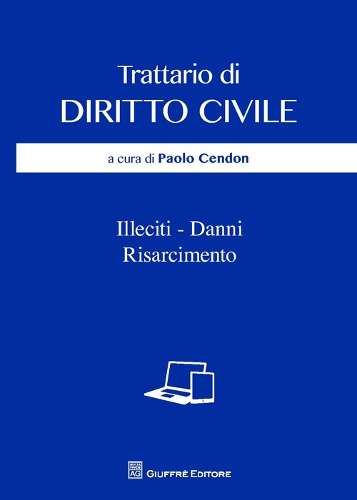 Trattario di diritto civile. Illeciti, danni, risarcimento Trattario di diritto civile. Illeciti, danni, risarcimento