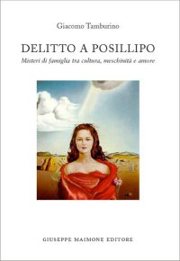 Delitto a Posillipo. Misteri di famiglia tra cultura, meschinità e amore