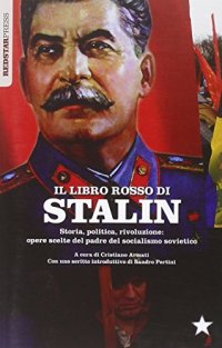 Il libretto rosso di Stalin. Storia, politica, rivoluzione. Opere scelte del padre del socialismo sovietico