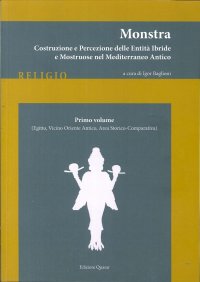 Monstra. Vol. 1 (Egitto, Vicino Oriente Antico, Area Storico-Comparativa). Costruzione e Percezione delle Entità Ibride e Mostruose nel Mediterraneo Antico