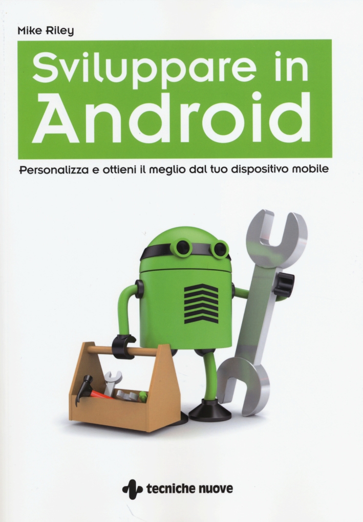 Sviluppare in Android. Personalizza e ottieni il meglio dal tuo dispositivo mobile Sviluppare in Android. Personalizza e ottieni il meglio dal tuo dispositivo mobile