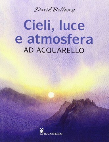 Cieli, luce e atmosfera ad acquarello. Ediz. illustrata Cieli, luce e atmosfera ad acquarello. Ediz. illustrata
