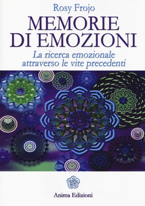 Memorie di emozioni. La ricerca emozionale attraverso le vite precedenti Memorie di emozioni. La ricerca emozionale attraverso le vite precedenti