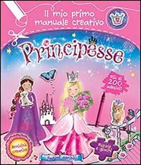 Principesse. Il mio primo manuale creativo. Con adesivi. Ediz. illustrata Principesse. Il mio primo manuale creativo. Con adesivi. Ediz. illustrata