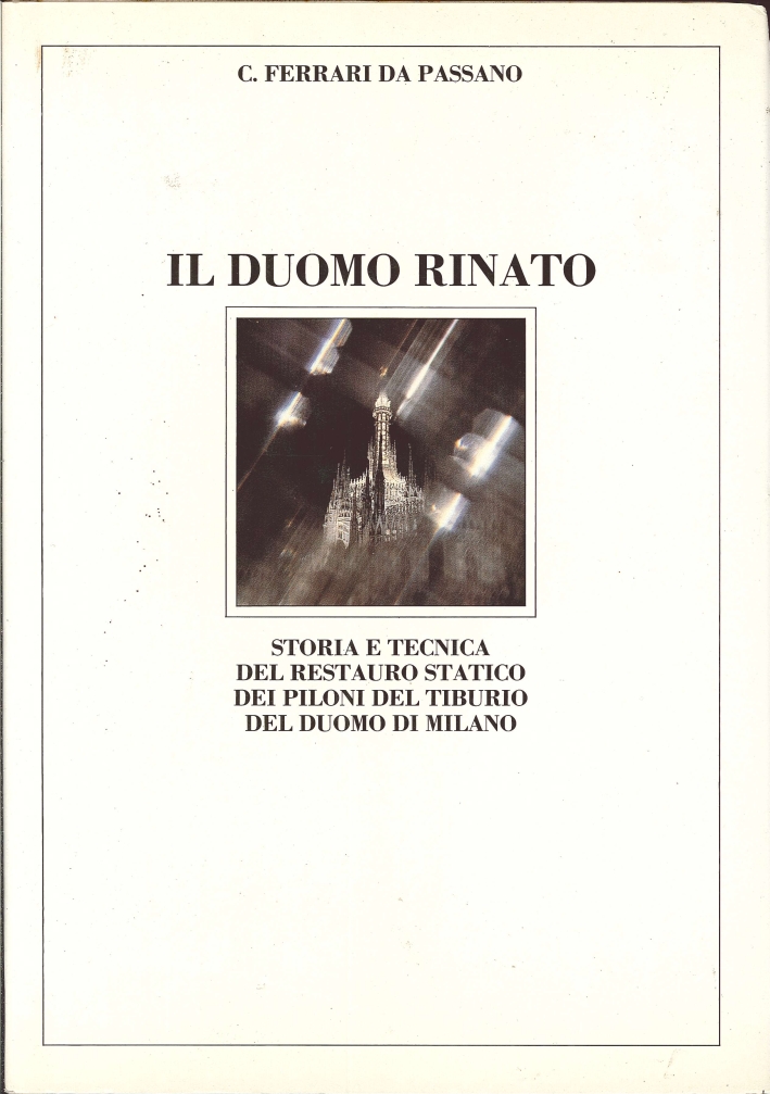 Il duomo rinato. Storia e tecnica del restauro statico dei piloni del tiburio del Duomo di Milano Il duomo rinato. Storia e tecnica del restauro statico dei piloni del tiburio del Duomo di Milano