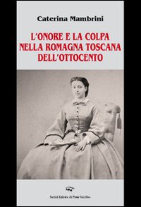 L'onore e la colpa nella romagna toscana dell'ottocento L'onore e la colpa nella romagna toscana dell'ottocento