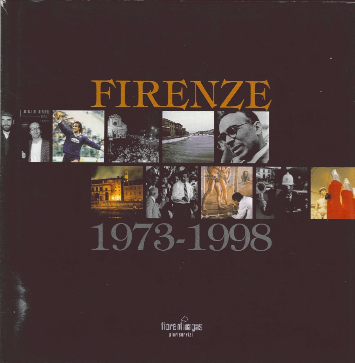 Firenze 1973-1998. Frammenti di Cronaca Fiorentina alla Vigilia del Duemila Firenze 1973-1998. Frammenti di Cronaca Fiorentina alla Vigilia del Duemila