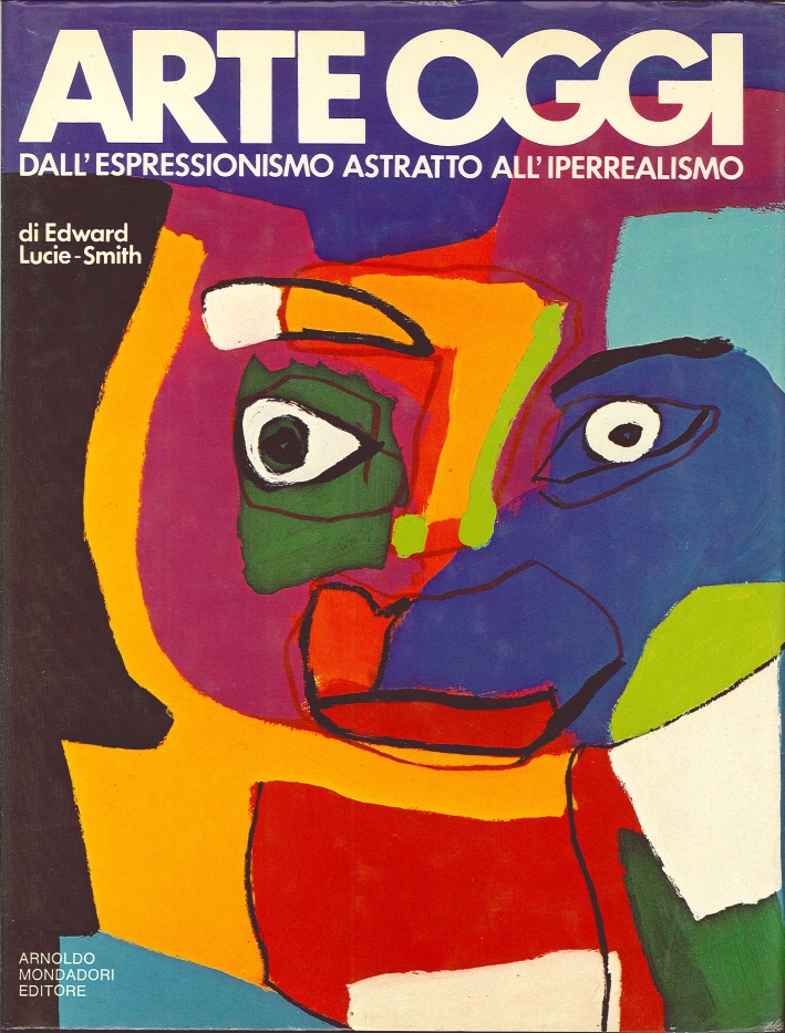 Arte Oggi. Dall'Espressionismo Astratto all'Iperrealismo Arte Oggi. Dall'Espressionismo Astratto all'Iperrealismo