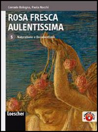 Rosa fresca aulentissima. 5. Naturalismo e Decadentismo Rosa fresca aulentissima. 5. Naturalismo e Decadentismo