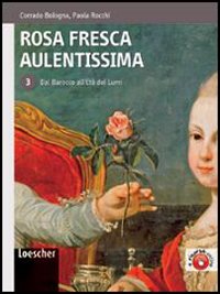 Rosa fresca aulentissima. 3. Dal Barocco all'Età dei Lumi. Rosa fresca aulentissima. 3. Dal Barocco all'Età dei Lumi.