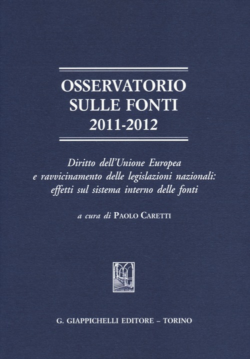 Osservatorio sulle fonti 2011-2012. Diritto dell'Unione Europea e ravvicinamento delle legislazioni nazionali: effetti sul sistema interno delle fonti Osservatorio sulle fonti 2011-2012. Diritto dell'Unione Europea e ravvicinamento delle legislazioni nazionali: effetti sul sistema interno delle fonti
