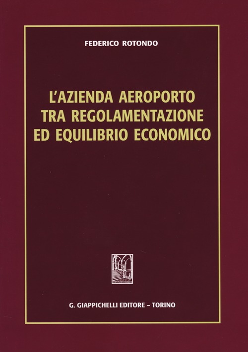 L'azienda aeroporto tra regolamentazione ed equilibrio economico L'azienda aeroporto tra regolamentazione ed equilibrio economico