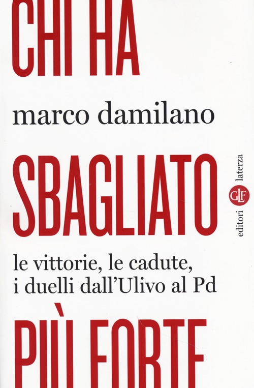 Chi ha sbagliato più forte. Le vittorie, le cadute, i duelli dall'Ulivo al PD Chi ha sbagliato più forte. Le vittorie, le cadute, i duelli dall'Ulivo al PD