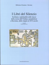 I libri del silenzio. Scrittura e spiritualità sulle tracce della storia dell'Ordine camaldolese a Ravenna, dalle origini al XVI secolo