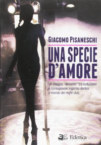 Una specie d'amore. Un viaggio deviante tra seduzione e consapevole inganno dentro il mondo dei night club