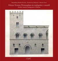 Palazzo Termine Pietratagliata tra Tardogotico e Neostili. Archivi, Cantieri, Protagonisti a Palermo