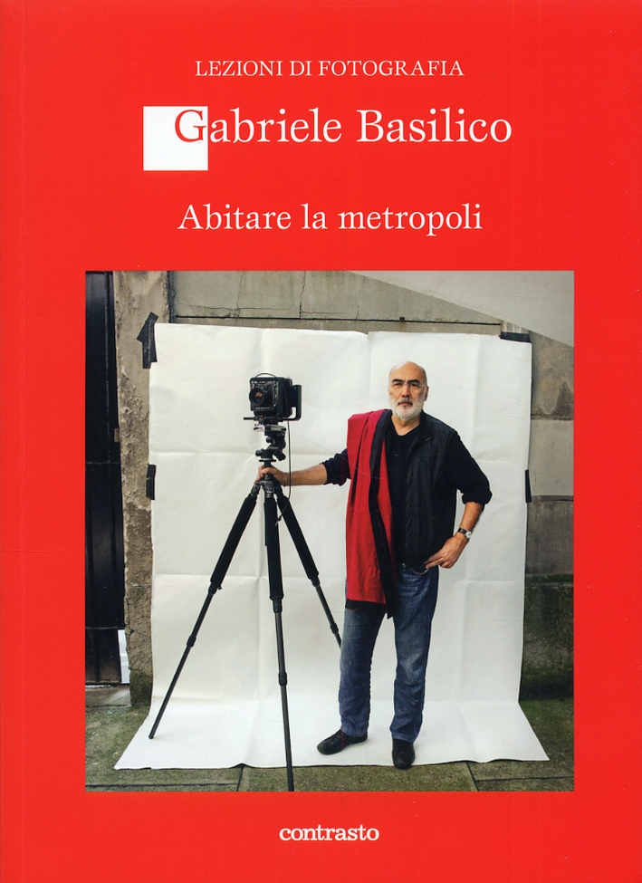 Gabriele Basilico. Abitare la metropoli Gabriele Basilico. Abitare la metropoli