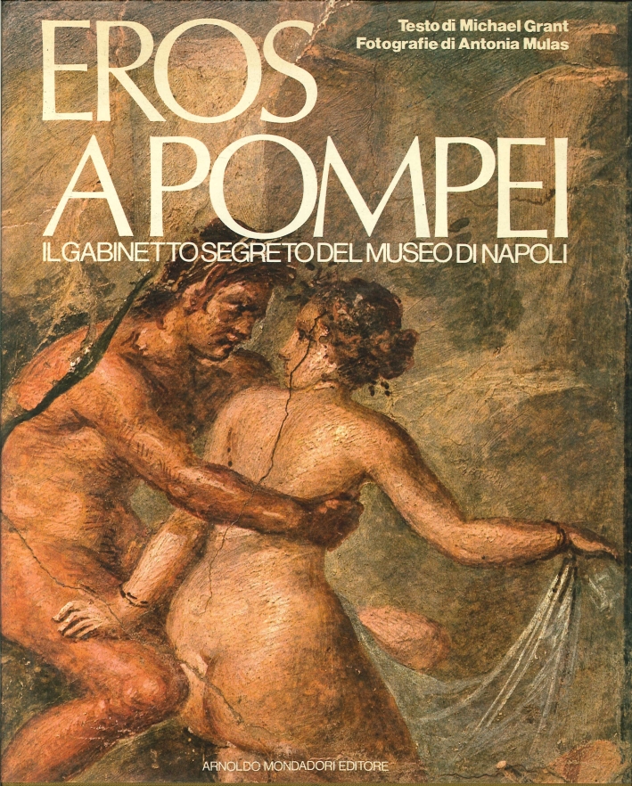 Eros a Pompei. Il Gabinetto Segreto del Museo di Napoli Eros a Pompei. Il Gabinetto Segreto del Museo di Napoli