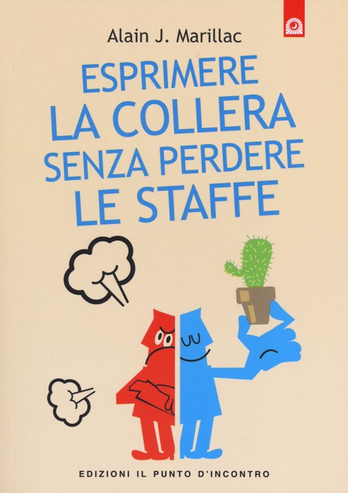 Esprimere la collera senza perdere le staffe. Trasformare la rabbia in energia positiva Esprimere la collera senza perdere le staffe. Trasformare la rabbia in energia positiva