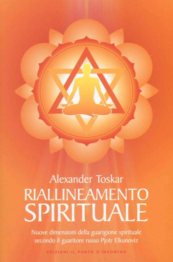 Riallineamento spirituale. Nuove dimensioni della guarigione spirituale secondo il guaritore russo Pjotr Elkunoviz Riallineamento spirituale. Nuove dimensioni della guarigione spirituale secondo il guaritore russo Pjotr Elkunoviz