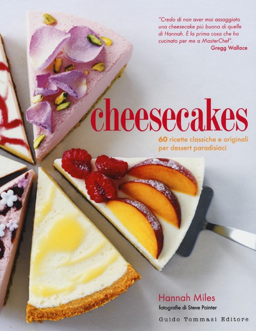 Cheesecakes. 60 ricette classiche e originali per dessert paradisiaci Cheesecakes. 60 ricette classiche e originali per dessert paradisiaci