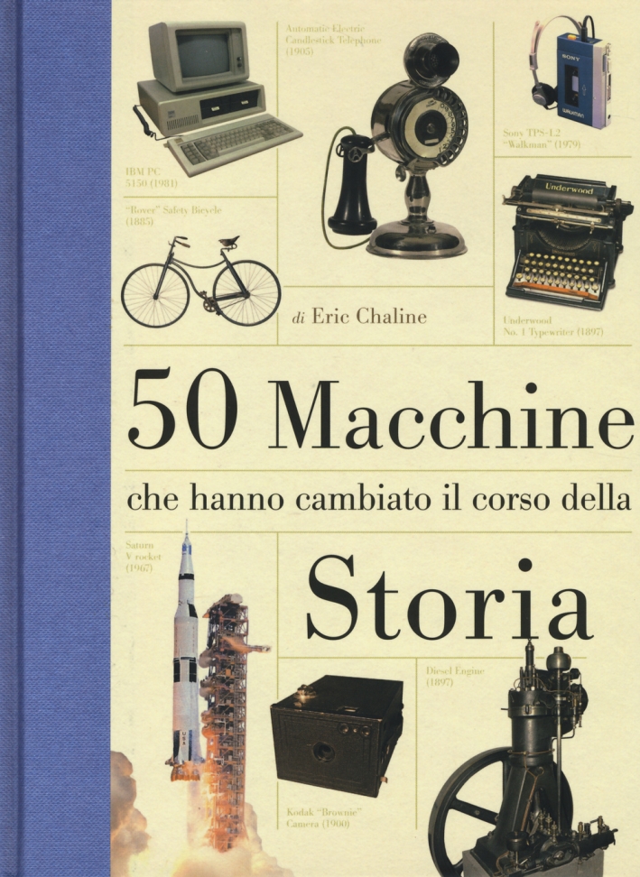 50 macchine che hanno cambiato il corso della storia. Ediz. illustrata 50 macchine che hanno cambiato il corso della storia. Ediz. illustrata