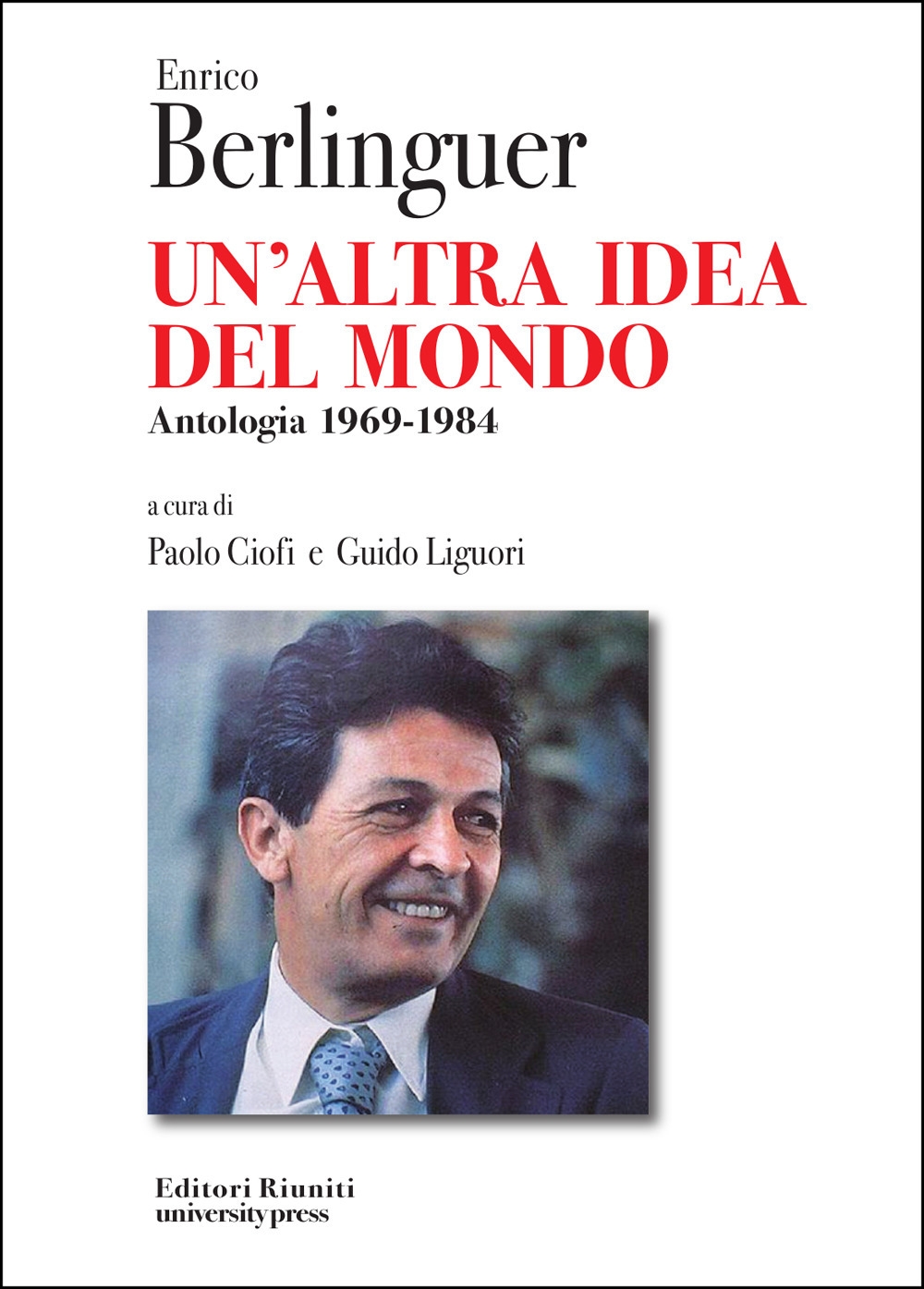 Enrico Berlinguer. Un'altra idea del mondo. Antologia (1969-1984) Enrico Berlinguer. Un'altra idea del mondo. Antologia (1969-1984)