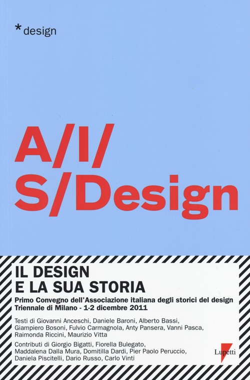 Il design e la sua storia. Primo convegno dell'Associazione italiana degli storici del design (Milano, 1-2 dicembre 2011) Il design e la sua storia. Primo convegno dell'Associazione italiana degli storici del design (Milano, 1-2 dicembre 2011)
