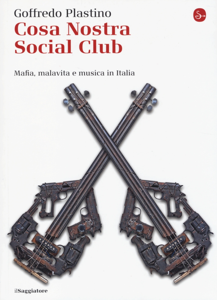 Cosa Nostra Social Club. Mafia, malavita e musica in Italia Cosa Nostra Social Club. Mafia, malavita e musica in Italia