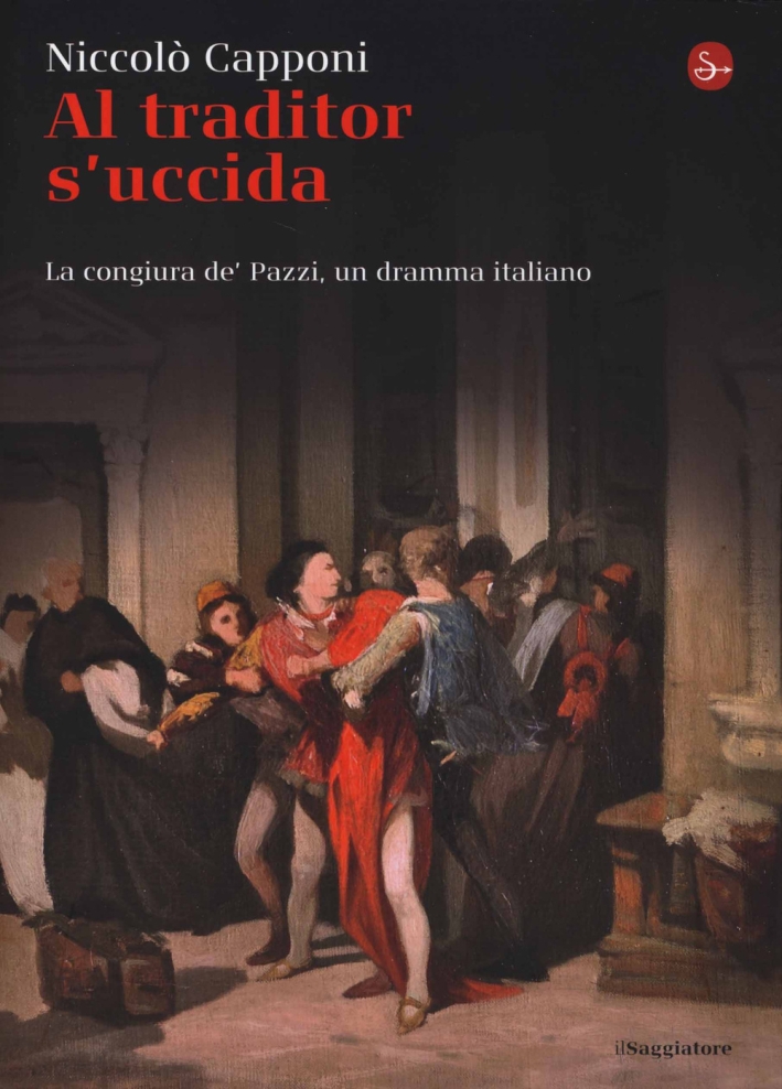 Al traditor s'uccida. La congiura de' Pazzi, un dramma italiano Al traditor s'uccida. La congiura de' Pazzi, un dramma italiano