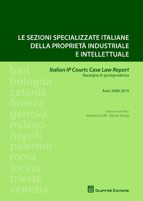 Le sezioni specializzate italiane della proprietà industriale e intellettuale. Italian IP Courts Case Law Report. Rassegna di giurisprudenza. Anni 2009-2010 Le sezioni specializzate italiane della proprietà industriale e intellettuale. Italian IP Courts Case Law Report. Rassegna di giurisprudenza. Anni 2009-2010