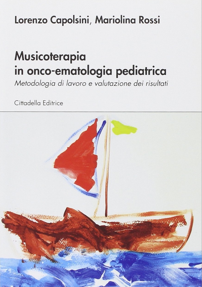 Musicoterapia in onco-ematologia pediatrica. Metodologia di lavoro e valutazione dei risultati Musicoterapia in onco-ematologia pediatrica. Metodologia di lavoro e valutazione dei risultati