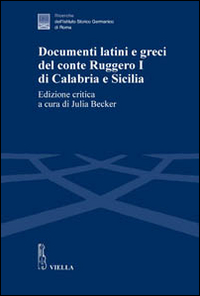 Documenti latini e greci del conte Ruggero I di Calabria e Sicilia. Ediz. critica Documenti latini e greci del conte Ruggero I di Calabria e Sicilia. Ediz. critica