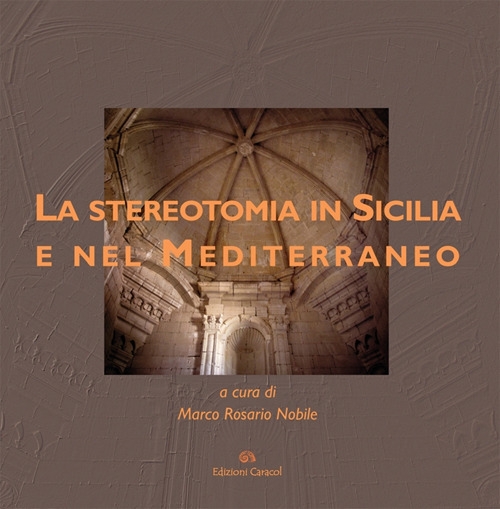 Le Stereotomia in Sicilia e nel Mediterraneo. Guida al Museo di Palazzo la Rocca a Ragusa Ibla Le Stereotomia in Sicilia e nel Mediterraneo. Guida al Museo di Palazzo la Rocca a Ragusa Ibla
