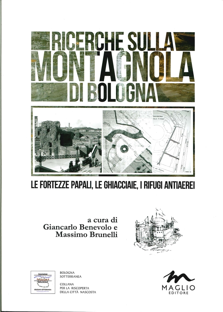 Ricerche sulla Montagnola di Bologna. Le fortezze papali, le ghiacciaie, i rifugi antiaerei Ricerche sulla Montagnola di Bologna. Le fortezze papali, le ghiacciaie, i rifugi antiaerei