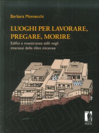 Luoghi per lavorare, pregare, morire. Edifici e maestranze edili negli interessi delle élites micenee