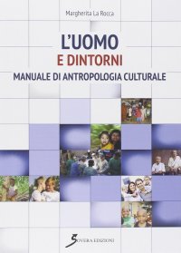 L'uomo e dintorni. Manuale di antropologia culturale