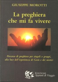 La Preghiera che Mi Fa Vivere. Percorso di Preghiera per Singoli o Gruppi, alla Luce dell'Esperienza di Gesù e dei Misteri