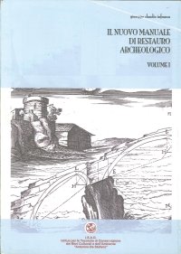 Il Nuovo Manuale di Restauro Archeologico. Volume I
