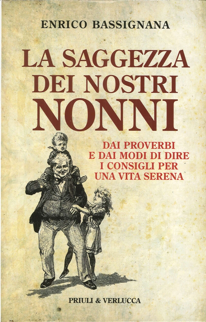 La Saggezza dei Nostri Nonni. Dai Proverbi e dai Modi di Dire i Consigli per una Vita Serena