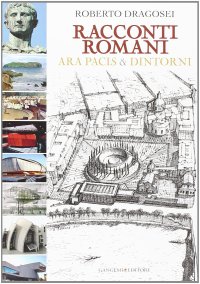 Racconti Romani. Ara Pacis & Dintorni